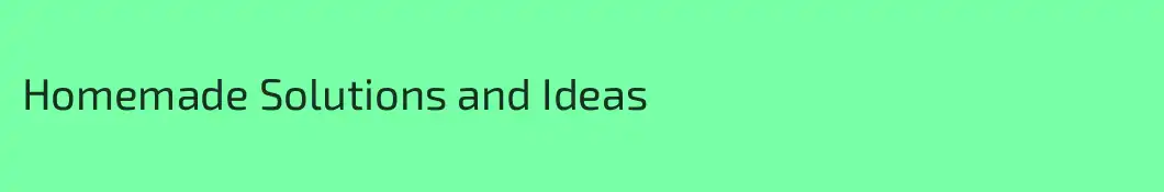 Homemade Solutions and Ideas